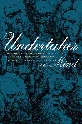 Andrews / Scull |  Undertaker of the Mind - John Monro & Mad- Doctoring in Eighteenth-Century England | Buch |  Sack Fachmedien