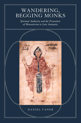 Caner |  Wandering, Begging Monks - Spiritual Authority & the Promotion of Monaticism in Late Antiquity | Buch |  Sack Fachmedien