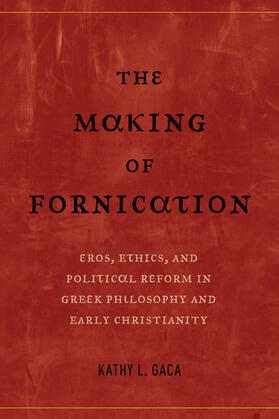 Gaca |  The Making of Fornication - Eros, Ethics, & Political Reform in Greek Philosophy & Early Christianity | Buch |  Sack Fachmedien