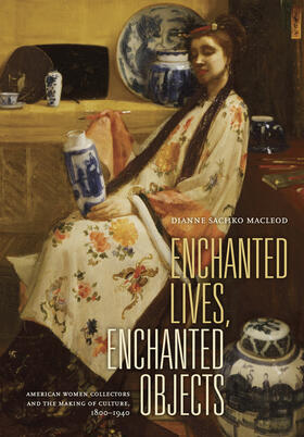 Macleod |  Enchanted Lives, Enchanted Objects - American Women Collectors and the Making of Culture 1800- 1940 | Buch |  Sack Fachmedien
