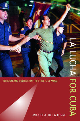De La Torre |  La Lucha for Cuba - Religion and Politics on the Streets of Miami | Buch |  Sack Fachmedien