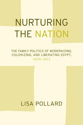 Pollard |  Nurturing the Nation - The Family Politics of Modernizing, Colonizing and Liberating Egypt 1805- 1923 | Buch |  Sack Fachmedien