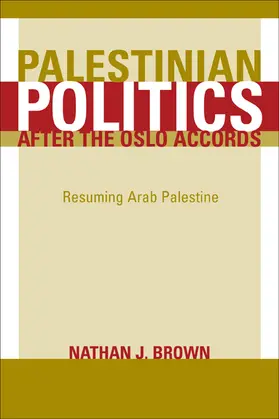 Brown |  Palestinian Politics after the Oslo Accords - Resuming Arab Palestine | Buch |  Sack Fachmedien