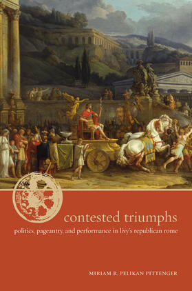 Pittenger |  Contested Triumphs - Politics, Pageantry, and Performance in Livy&#8242;s Republican Rome | Buch |  Sack Fachmedien