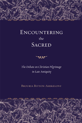 Bitton-ashkelon / Bitton-Ashkelony |  Encountering the Sacred - The Debate on Christian Pilgrimage in Late Antiquity | Buch |  Sack Fachmedien