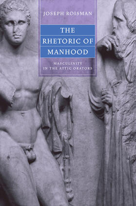 Roisman |  The Rhetoric of Manhood - Masculinity in the Attic  Orators | Buch |  Sack Fachmedien
