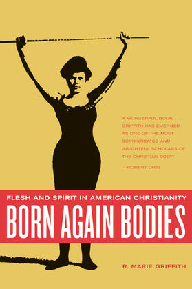 Griffith |  Born Again Bodies - Flesh and Spirit in American Christianity | Buch |  Sack Fachmedien
