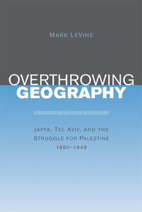 LeVine |  Overthrowing Geography - Jaffa, Tel Aviv and the Struggle for Palestine 1880-1948 | Buch |  Sack Fachmedien