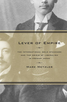 Metzler |  Lever of Empire - The International Gold Standard and the Crisis of Liberalism in Prewar Japan | Buch |  Sack Fachmedien