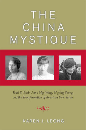 Leong |  The China Mystique - Pearl S Buck, Anna May Wong, Mayling Soong Chiang, and the Transformation of American Orientalism | Buch |  Sack Fachmedien