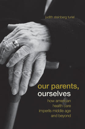 Turiel |  Our Parents, Ourselves - How American Health Care Imperils Middle Age and Beyond | Buch |  Sack Fachmedien