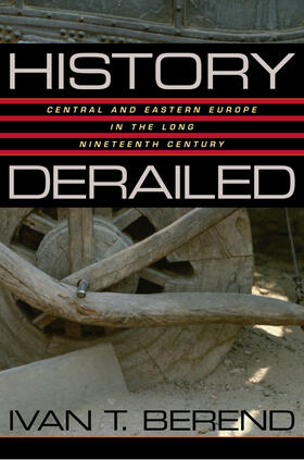 Berend |  History Derailed - Central and Eastern Euroupe in the Long Nineteenth Century | Buch |  Sack Fachmedien