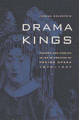 Goldstein |  Drama Kings - Players and Publics in the Re-Creation of Peking Opera, 1870-1937 | Buch |  Sack Fachmedien