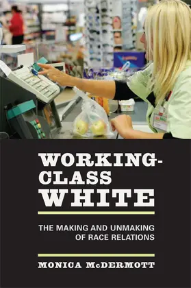 McDermott |  Working-Class White - The Making and Unmaking of Race Relations | Buch |  Sack Fachmedien