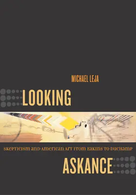 Leja |  Looking Askance - Skepticism and American Art from  Eakins to Duchamp | Buch |  Sack Fachmedien