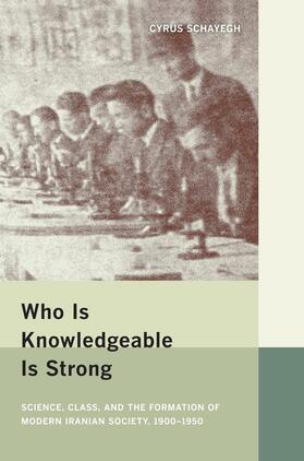 Schayegh |  Who Is Knowledgeable Is Strong: Science, Class, and the Formation of Modern Iranian Society, 1900-1950 | Buch |  Sack Fachmedien