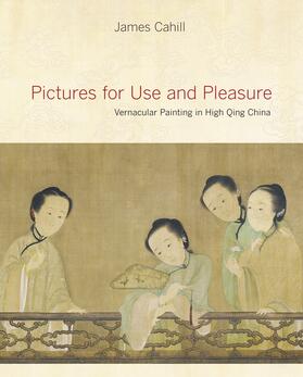 Cahill |  Pictures for Use and Pleasure - Vernacular Painting in High Qing China | Buch |  Sack Fachmedien