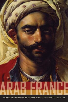 Coller |  Arab France - Islam and the Making of Modern Europe, 1798-1831 | Buch |  Sack Fachmedien