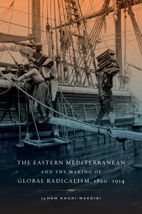 Khuri-Makdisi |  The Eastern Mediterranean and the Making of Global  Radicalism, 1860-1914 | Buch |  Sack Fachmedien