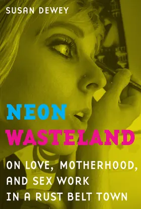 Dewey |  Neon Wasteland - On Love, Motherhood, and Sex Work  in a Rust Belt Town | Buch |  Sack Fachmedien