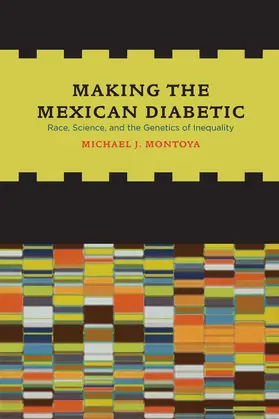 Montoya |  Making the Mexican Diabetic - Race, Science, and the Genetics of Inequality | Buch |  Sack Fachmedien