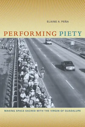 Pena |  Performing Piety - Making Space Sacred with the Virgin of Guadalupe | Buch |  Sack Fachmedien