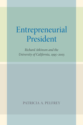 Pelfrey |  Entrepreneurial President - Richard Atkinson and the University of California, 1995-2003 | Buch |  Sack Fachmedien