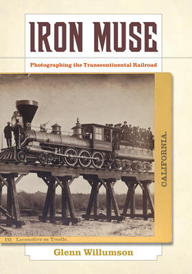 Willumson |  Iron Muse - Photographing the Transcontinental Railroad | Buch |  Sack Fachmedien