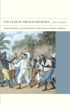 Johnson |  The Fear of French Negroes - Transcolonial Collaboration in the Revolutionary Americas | Buch |  Sack Fachmedien