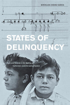 Chavez-Garcia / Chávez-García |  States of Delinquency - Race and Science in the Making of California&#8242;s Juvenile Justice System | Buch |  Sack Fachmedien