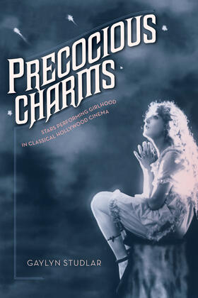 Studlar |  Precocious Charm - Stars Performing Girlhood in Classical Hollywood Cinema | Buch |  Sack Fachmedien