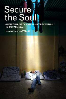 O'Neill |  Secure the Soul - Christian Piety and Gang Prevention in Guatemala | Buch |  Sack Fachmedien