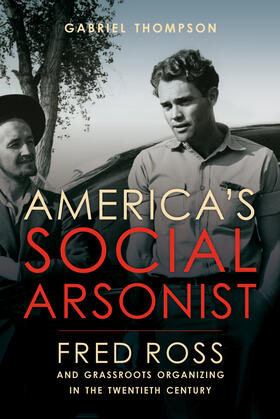 Thompson |  America`s Social Arsonist - Fred Ross and Grassroots Organizing in the Twentieth Century | Buch |  Sack Fachmedien