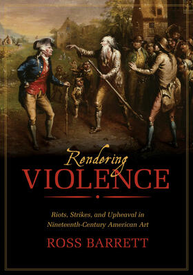 Barrett |  Rendering Violence - Riots, Strikes, and Upheaval in Nineteenth-Century American Art | Buch |  Sack Fachmedien