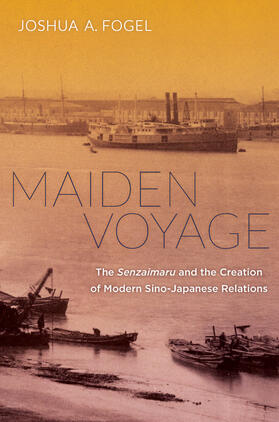 Fogel |  Maiden Voyage - The Senzaimaru and the Creation of Modern Sino-Japanese Relations | Buch |  Sack Fachmedien