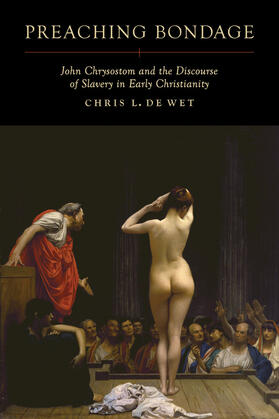 de Wet |  Preaching Bondage - John Chrysostom and the Discourse of Slavery in Early Christianity | Buch |  Sack Fachmedien
