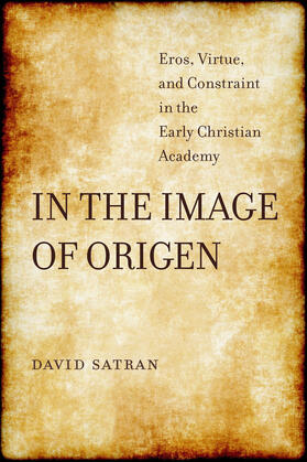 Satran |  In the Image of Origen - Eros, Virtue, and Constraint in the Early Christian Academy | Buch |  Sack Fachmedien