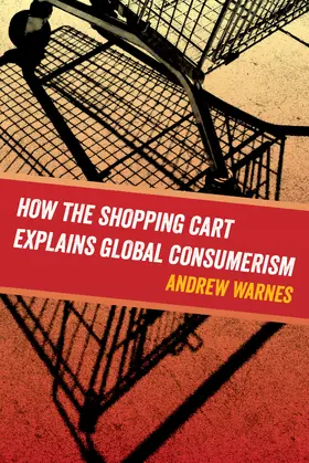 Warnes |  How the Shopping Cart Explains Global Consumerism | Buch |  Sack Fachmedien