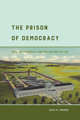 Benson |  The Prison of Democracy - Race, Leavenworth, and the Culture of Law | Buch |  Sack Fachmedien