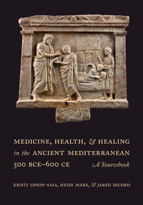 Marx / Upson-Saia / Secord |  Medicine, Health, and Healing in the Ancient Mediterranean (500 BCE-600 CE) | Buch |  Sack Fachmedien