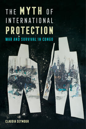 Seymour |  The Myth of International Protection - War and Survival in Congo | Buch |  Sack Fachmedien