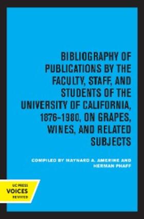 Amerine / Phaff |  Bibliography of Publications by the Faculty, Staff and Students of the University of California, 1876-1980, on Grapes, Wines and Related Subjects | eBook | Sack Fachmedien