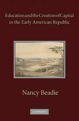 Beadie |  Education and the Creation of Capital in the Early American Republic | Buch |  Sack Fachmedien