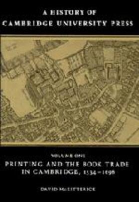 McKitterick |  A History of Cambridge University Press: Volume 1, Printing and the Book Trade in Cambridge, 1534-1698 | Buch |  Sack Fachmedien