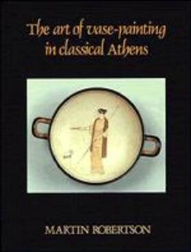 Robertson |  The Art of Vase-Painting in Classical Athens | Buch |  Sack Fachmedien