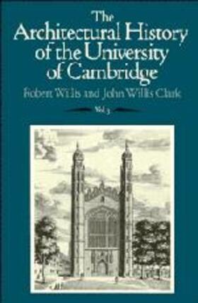 Willis / Clark |  The The Architectural History of the University of Cambridge and of the Colleges of Cambridge and Eton 3 Volume Set The Architectural History of the University of Cambridge and of the Colleges of Cambridge and Eton | Buch |  Sack Fachmedien
