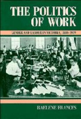 Frances |  The Politics of Work: Gender and Labour in Victoria, 1880 1939 | Buch |  Sack Fachmedien