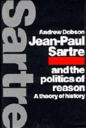 Dobson |  Jean-Paul Sartre and the Politics of Reason | Buch |  Sack Fachmedien