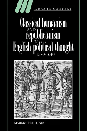 Peltonen |  Classical Humanism and Republicanism in English Political Thought, 1570 1640 | Buch |  Sack Fachmedien