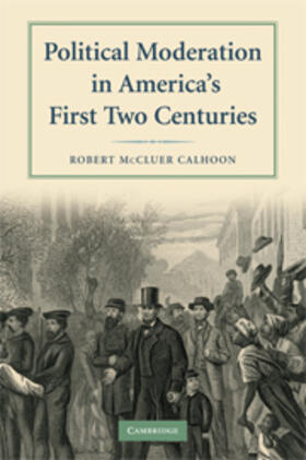 Calhoon |  Political Moderation in America's First Two Centuries | Buch |  Sack Fachmedien